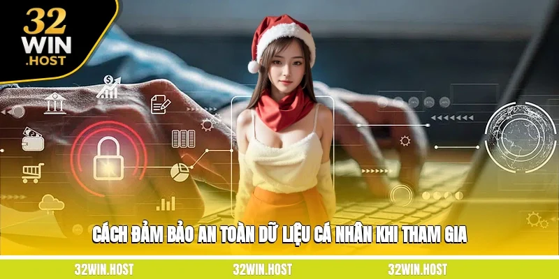 Cách đảm bảo an toàn dữ liệu cá nhân khi tham gia