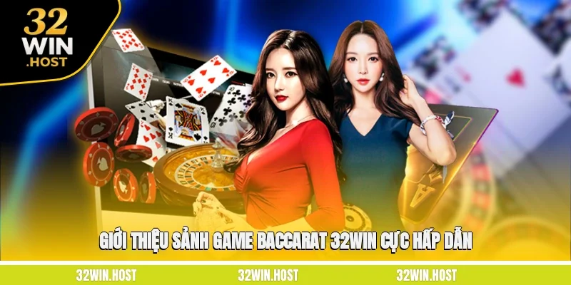 Giới thiệu sảnh game baccarat 32WIN cực hấp dẫn