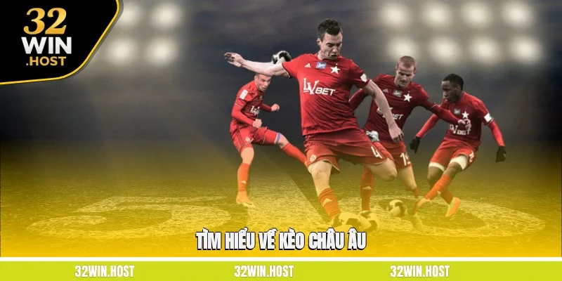 Tìm hiểu về kèo châu Âu 